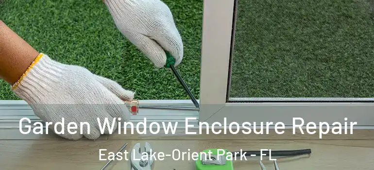  Garden Window Enclosure Repair East Lake-Orient Park - FL