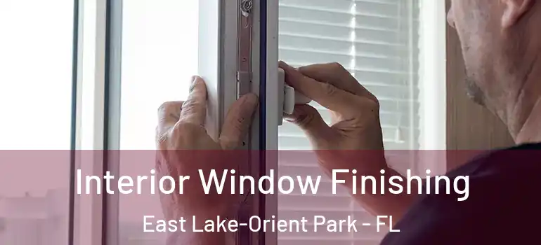  Interior Window Finishing East Lake-Orient Park - FL